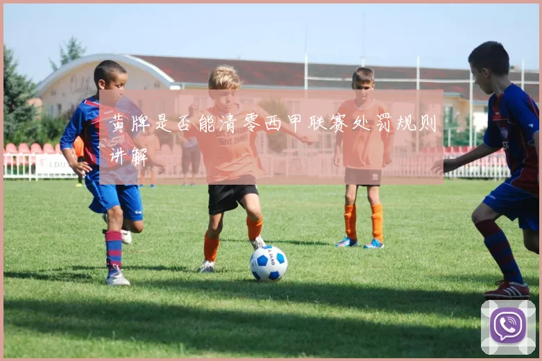 黄牌是否能清零西甲联赛处罚规则讲解
