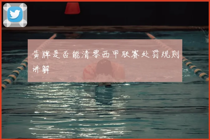 黄牌是否能清零西甲联赛处罚规则讲解